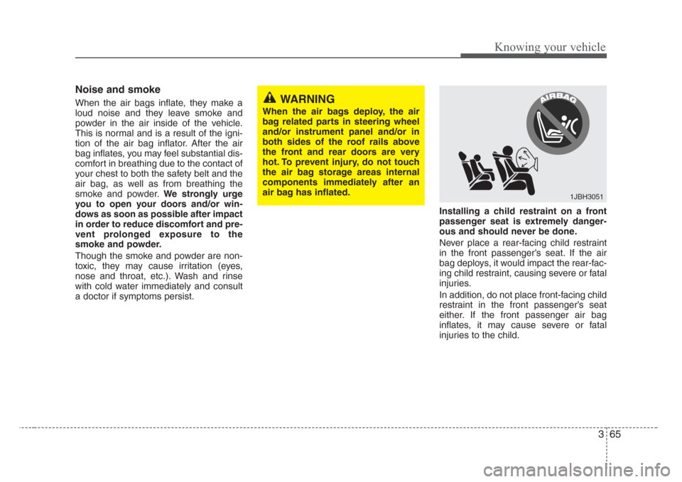 KIA Sorento 2008 1.G Owners Manual 365
Knowing your vehicle
Noise and smoke
When the air bags inflate, they make a
loud noise and they leave smoke and
powder in the air inside of the vehicle.
This is normal and is a result of the igni-