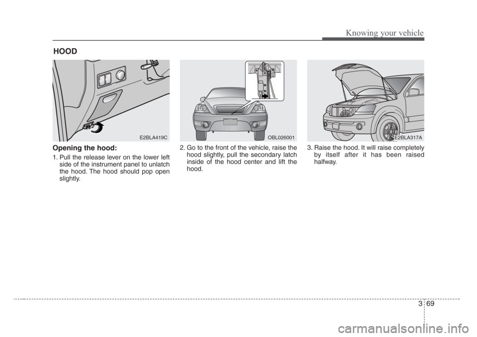 KIA Sorento 2008 1.G Manual PDF 369
Knowing your vehicle
Opening the hood:
1. Pull the release lever on the lower left
side of the instrument panel to unlatch
the hood. The hood should pop open
slightly.2. Go to the front of the veh KIA Sorento 2008 1.G Manual PDF 369
Knowing your vehicle
Opening the hood:
1. Pull the release lever on the lower left
side of the instrument panel to unlatch
the hood. The hood should pop open
slightly.2. Go to the front of the veh