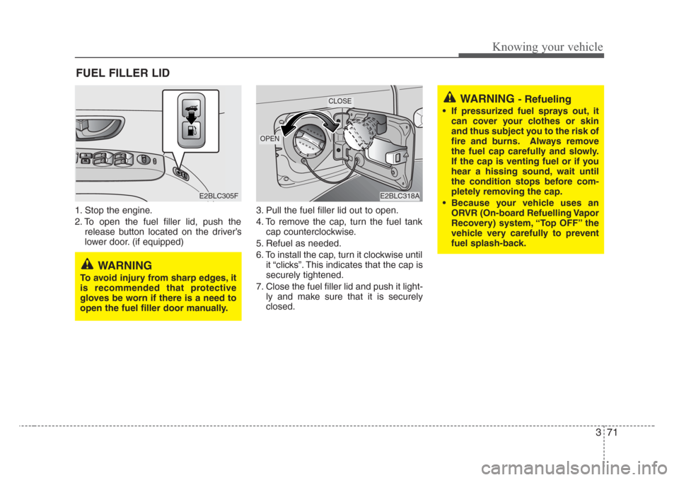 KIA Sorento 2008 1.G Manual PDF 371
Knowing your vehicle
1. Stop the engine.
2. To open the fuel filler lid, push the
release button located on the driver’s
lower door. (if equipped)3. Pull the fuel filler lid out to open.
4. To r KIA Sorento 2008 1.G Manual PDF 371
Knowing your vehicle
1. Stop the engine.
2. To open the fuel filler lid, push the
release button located on the driver’s
lower door. (if equipped)3. Pull the fuel filler lid out to open.
4. To r