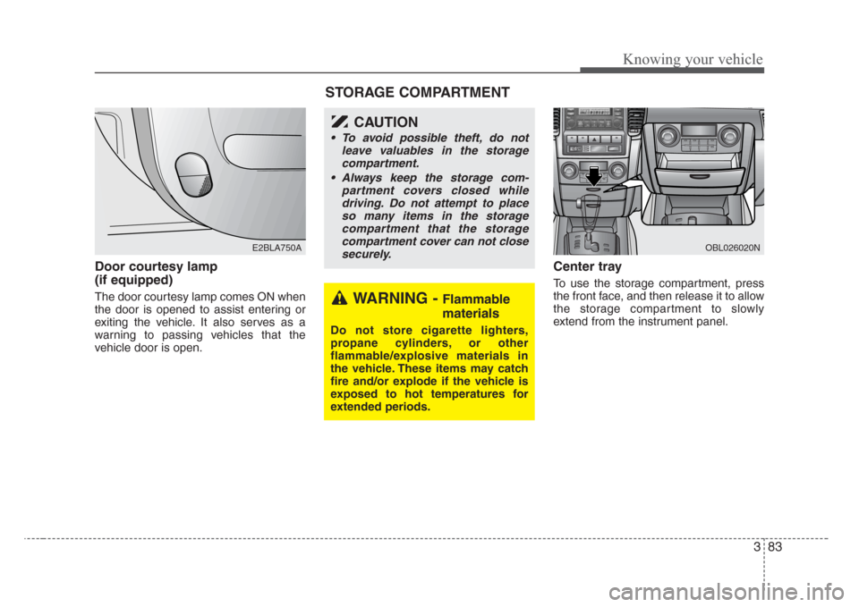 KIA Sorento 2008 1.G Owners Manual 383
Knowing your vehicle
Door courtesy lamp
(if equipped)
The door courtesy lamp comes ON when
the door is opened to assist entering or
exiting the vehicle. It also serves as a
warning to passing veh KIA Sorento 2008 1.G Owners Manual 383
Knowing your vehicle
Door courtesy lamp
(if equipped)
The door courtesy lamp comes ON when
the door is opened to assist entering or
exiting the vehicle. It also serves as a
warning to passing veh