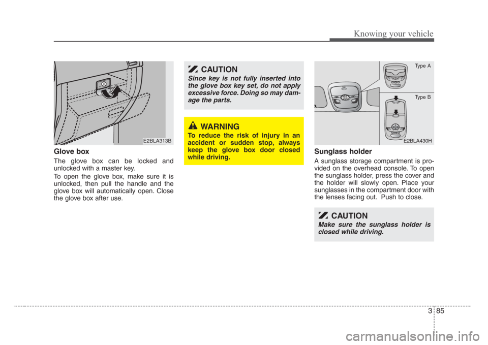KIA Sorento 2008 1.G Owners Manual 385
Knowing your vehicle
Glove box
The glove box can be locked and
unlocked with a master key.
To open the glove box, make sure it is
unlocked, then pull the handle and the
glove box will automaticall KIA Sorento 2008 1.G Owners Manual 385
Knowing your vehicle
Glove box
The glove box can be locked and
unlocked with a master key.
To open the glove box, make sure it is
unlocked, then pull the handle and the
glove box will automaticall