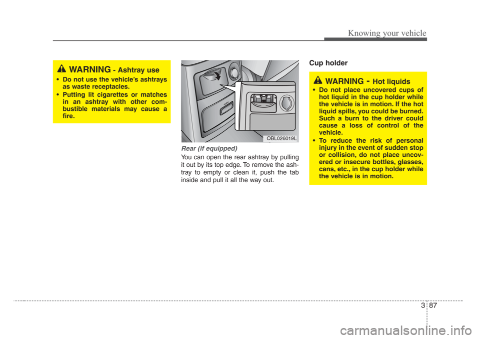 KIA Sorento 2008 1.G Owners Manual 387
Knowing your vehicle
Rear (if equipped)
You can open the rear ashtray by pulling
it out by its top edge. To remove the ash-
tray to empty or clean it, push the tab
inside and pull it all the way o KIA Sorento 2008 1.G Owners Manual 387
Knowing your vehicle
Rear (if equipped)
You can open the rear ashtray by pulling
it out by its top edge. To remove the ash-
tray to empty or clean it, push the tab
inside and pull it all the way o