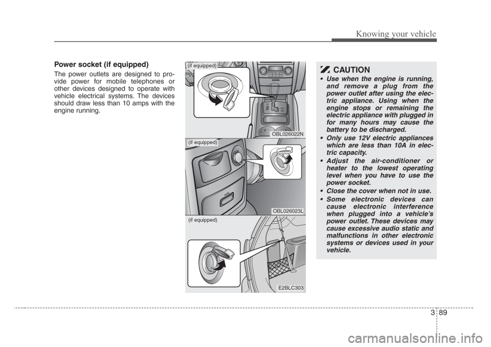 KIA Sorento 2008 1.G Owners Manual 389
Knowing your vehicle
Power socket (if equipped)
The power outlets are designed to pro-
vide power for mobile telephones or
other devices designed to operate with
vehicle electrical systems. The de KIA Sorento 2008 1.G Owners Manual 389
Knowing your vehicle
Power socket (if equipped)
The power outlets are designed to pro-
vide power for mobile telephones or
other devices designed to operate with
vehicle electrical systems. The de
