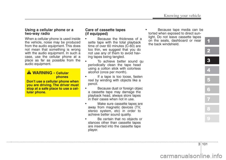 KIA Spectra 2008 2.G Owners Manual 3 101
Knowing your vehicle
1
2
3
4
5
6
7
8
9
Using a cellular phone or a
two-way radio   
When a cellular phone is used inside
the vehicle, noise may be produced
from the audio equipment. This does
no