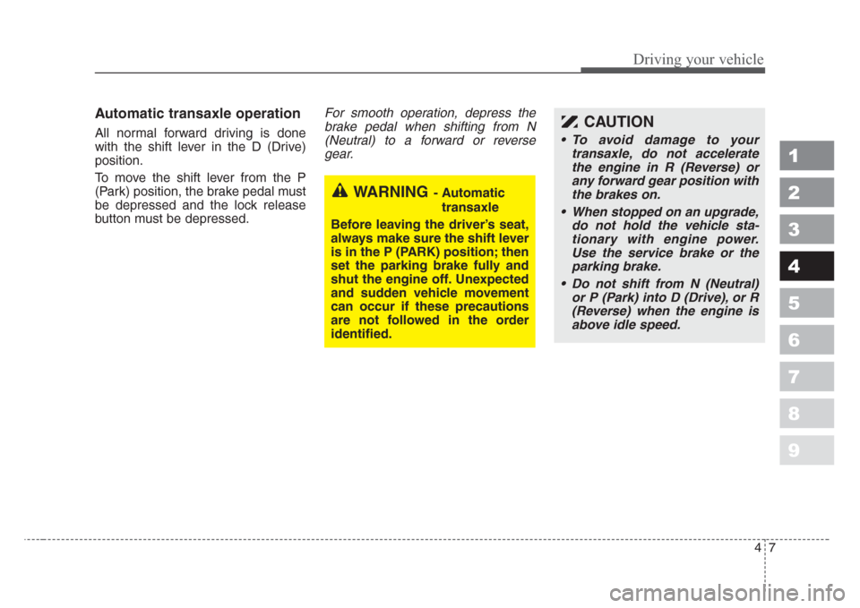 KIA Spectra 2008 2.G Owners Manual 47
1
2
3
4
5
6
7
8
9
Driving your vehicle
Automatic transaxle operation
All normal forward driving is done
with the shift lever in the D (Drive)
position.
To move the shift lever from the P
(Park) pos