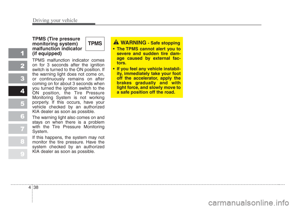 KIA Spectra 2008 2.G Owners Manual Driving your vehicle
38 4
1
2
3
4
5
6
7
8
9
TPMS (Tire pressure
monitoring system) 
malfunction indicator 
(if equipped)
TPMS malfunction indicator comes
on for 3 seconds after the ignition
switch is 