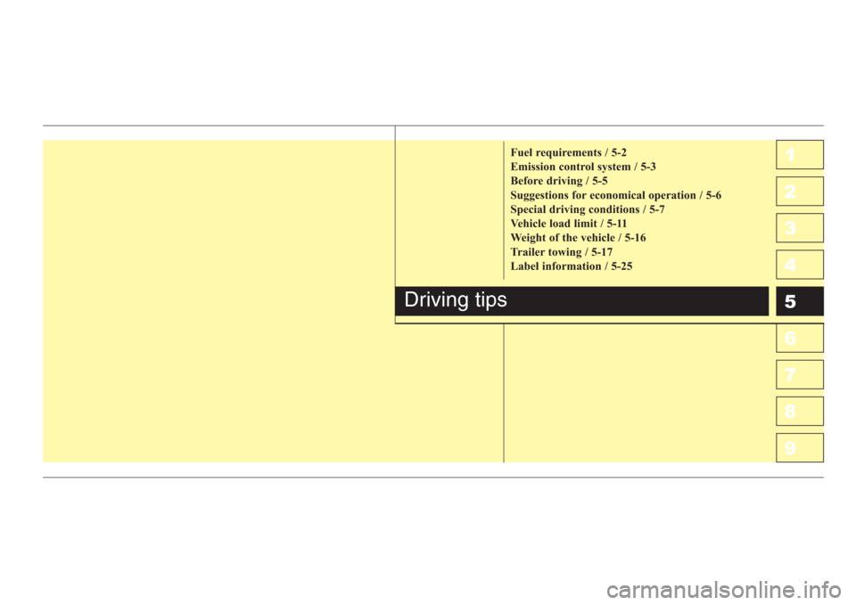 KIA Spectra 2008 2.G Owners Manual 1
2
3
4
5
6
7
8
91
2
3
4
5
6
7
8
9Fuel requirements / 5-2
Emission control system / 5-3
Before driving / 5-5
Suggestions for economical operation / 5-6
Special driving conditions / 5-7
Vehicle load li