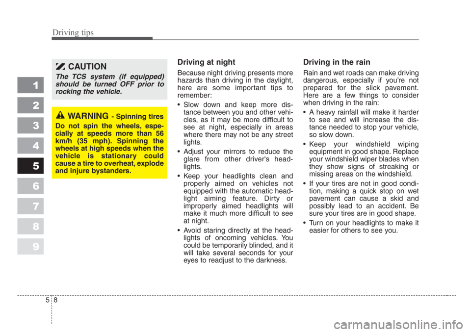 KIA Spectra 2008 2.G Owners Manual Driving tips
8 5
Driving at night
Because night driving presents more
hazards than driving in the daylight,
here are some important tips to
remember:
• Slow down and keep more dis-
tance between you