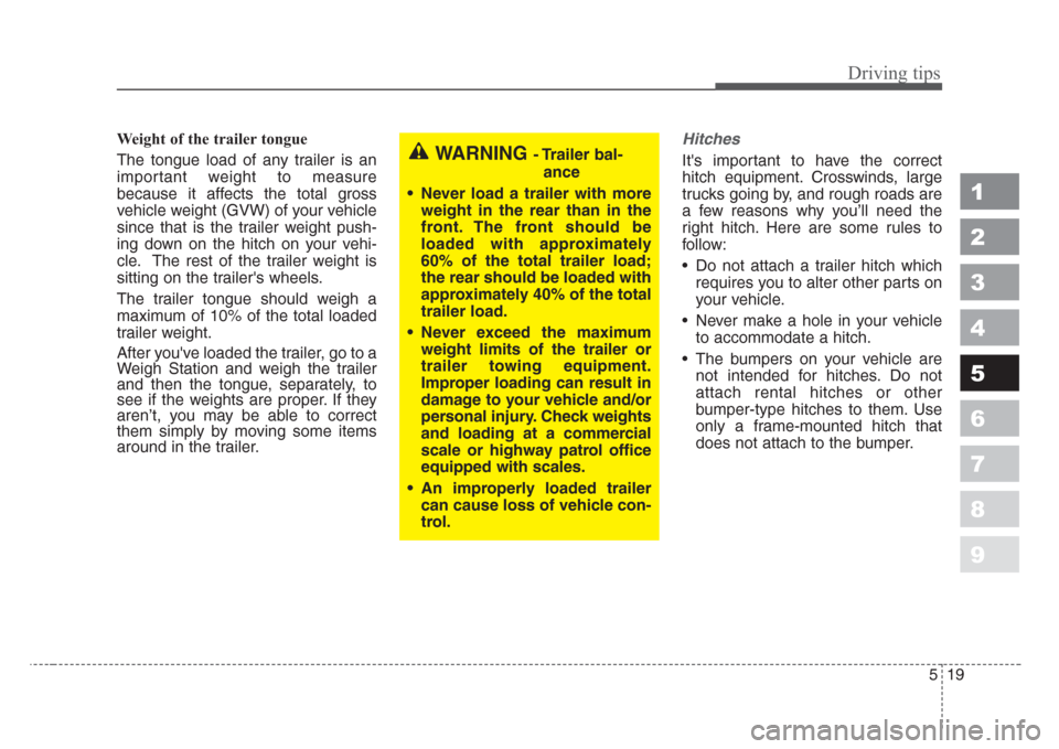 KIA Spectra 2008 2.G Owners Manual 519
Driving tips
1
2
3
4
5
6
7
8
9
Weight of the trailer tongue
The tongue load of any trailer is an
important weight to measure
because it affects the total gross
vehicle weight (GVW) of your vehicle