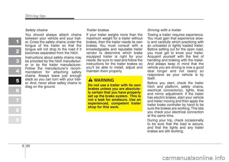 KIA Spectra 2008 2.G Owners Manual Driving tips
20 5
1
2
3
4
5
6
7
8
9
Safety chains 
You should always attach chains
between your vehicle and your trail-
er. Cross the safety chains under the
tongue of the trailer so that the
tongue w