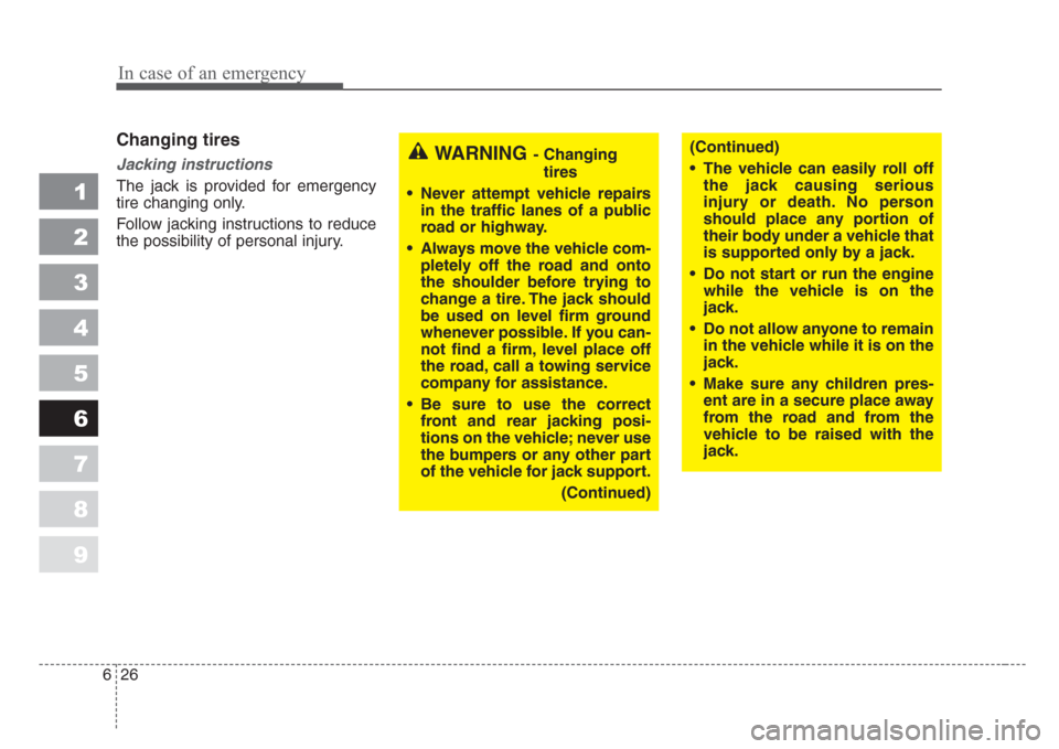 KIA Spectra 2008 2.G Owners Manual In case of an emergency
26 6
1
2
3
4
5
6
7
8
9
Changing tires
Jacking instructions
The jack is provided for emergency
tire changing only.
Follow jacking instructions to reduce
the possibility of per KIA Spectra 2008 2.G Owners Manual In case of an emergency
26 6
1
2
3
4
5
6
7
8
9
Changing tires
Jacking instructions
The jack is provided for emergency
tire changing only.
Follow jacking instructions to reduce
the possibility of per