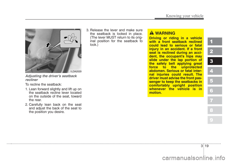 KIA Spectra 2008 2.G Owners Guide 319
1
2
3
4
5
6
7
8
9
Knowing your vehicle
Adjusting the driver’s seatback
recliner
To recline the seatback:
1. Lean forward slightly and lift up on
the seatback recline lever located
on the outside