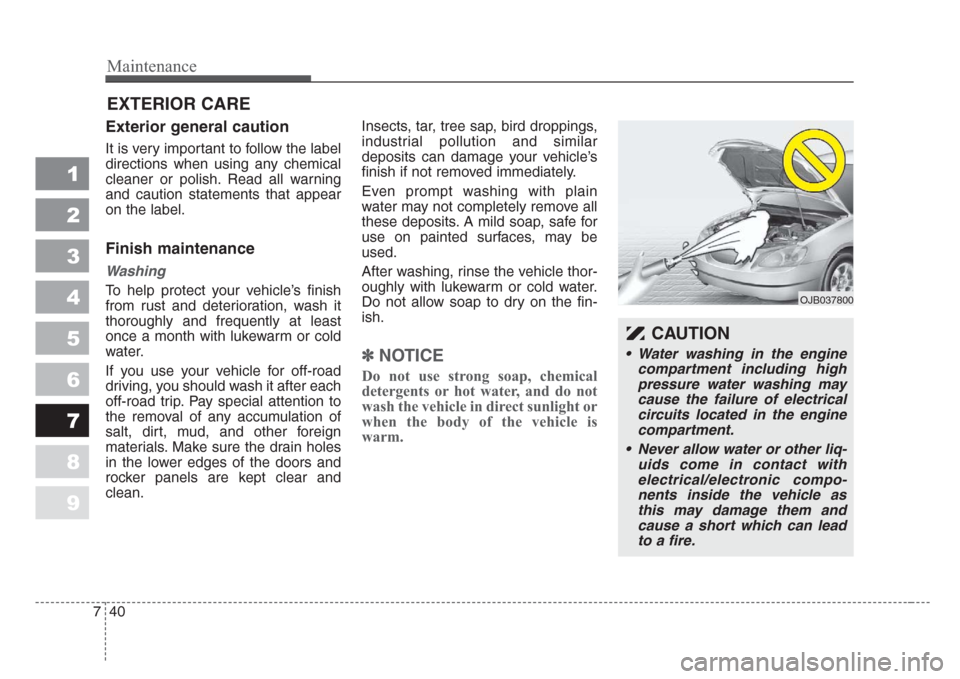 KIA Spectra 2008 2.G Owners Manual Maintenance
40 7
1
2
3
4
5
6
7
8
9
EXTERIOR CARE
Exterior general caution
It is very important to follow the label
directions when using any chemical
cleaner or polish. Read all warning
and caution KIA Spectra 2008 2.G Owners Manual Maintenance
40 7
1
2
3
4
5
6
7
8
9
EXTERIOR CARE
Exterior general caution
It is very important to follow the label
directions when using any chemical
cleaner or polish. Read all warning
and caution