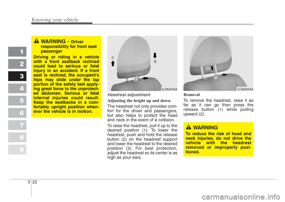 KIA Spectra 2008 2.G Owners Manual Knowing your vehicle
22 3
1
2
3
4
5
6
7
8
9
Headrest adjustment
Adjusting the height up and down
The headrest not only provides com-
fort for the driver and passengers,
but also helps to protect the h