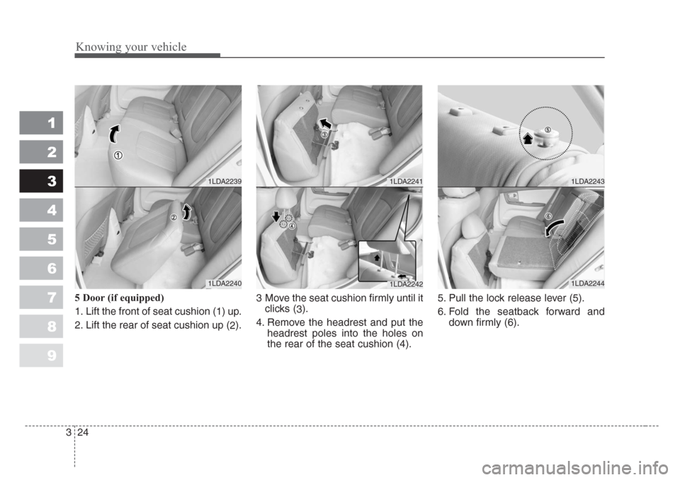 KIA Spectra 2008 2.G Owners Guide Knowing your vehicle
24 3
1
2
3
4
5
6
7
8
9
5 Door (if equipped)
1. Lift the front of seat cushion (1) up.
2. Lift the rear of seat cushion up (
2).3 Move the seat cushion firmly until it
clicks (
3).