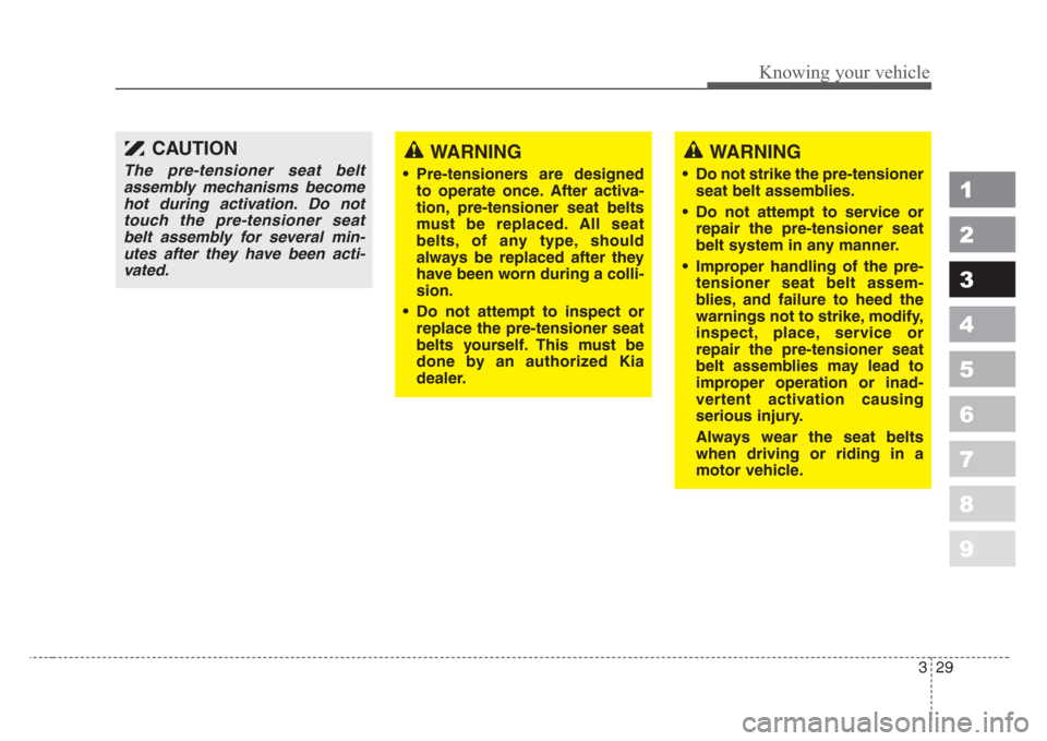 KIA Spectra 2008 2.G Owners Guide 329
1
2
3
4
5
6
7
8
9
Knowing your vehicle
WARNING
• Pre-tensioners are designed
to operate once. After activa-
tion, pre-tensioner seat belts
must be replaced. All seat
belts, of any type,should
al