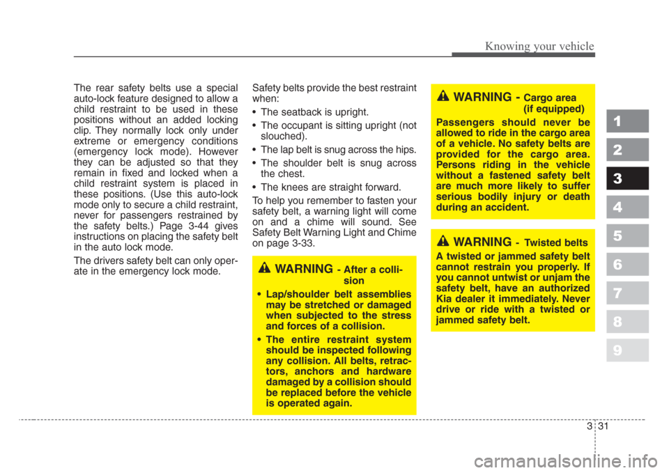 KIA Spectra 2008 2.G Service Manual 331
1
2
3
4
5
6
7
8
9
Knowing your vehicle
The rear safety belts use a special
auto-lock feature designed to allow a
child restraint to be used in these
positions without an added locking
clip. They n