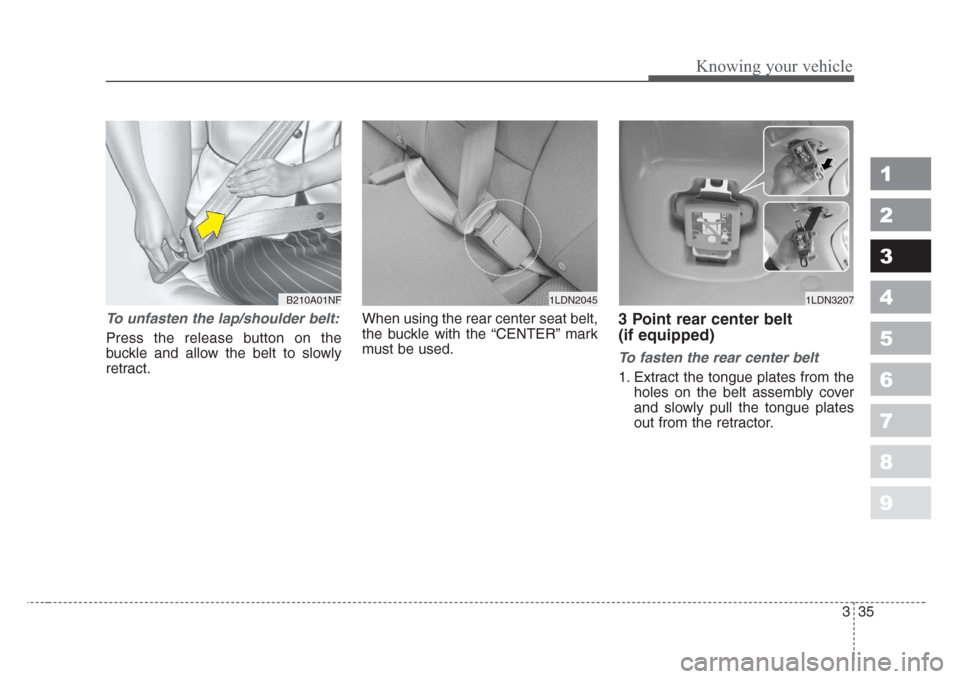 KIA Spectra 2008 2.G Service Manual 335
1
2
3
4
5
6
7
8
9
Knowing your vehicle
To unfasten the lap/shoulder belt:
Press the release button on the
buckle and allow the belt to slowly
retract.When using the rear center seat belt,
the buck