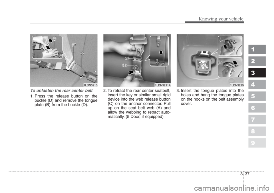 KIA Sephia 2008 2.G Service Manual 337
1
2
3
4
5
6
7
8
9
Knowing your vehicle
To unfasten the rear center belt
1. Press the release button on the
buckle (D) and remove the tongue
plate (B) from the buckle (D).2. To retract the rear ce KIA Sephia 2008 2.G Service Manual 337
1
2
3
4
5
6
7
8
9
Knowing your vehicle
To unfasten the rear center belt
1. Press the release button on the
buckle (D) and remove the tongue
plate (B) from the buckle (D).2. To retract the rear ce