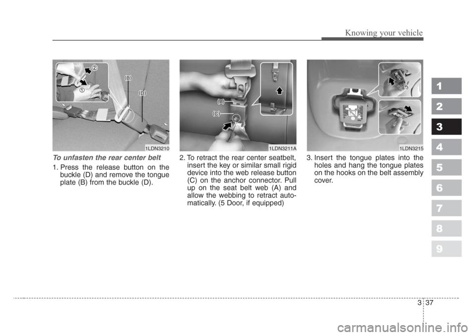 KIA Spectra 2008 2.G Service Manual 337
1
2
3
4
5
6
7
8
9
Knowing your vehicle
To unfasten the rear center belt 
1. Press the release button on the
buckle (D) and remove the tongue
plate (B) from the buckle (D).2. To retract the rear ce