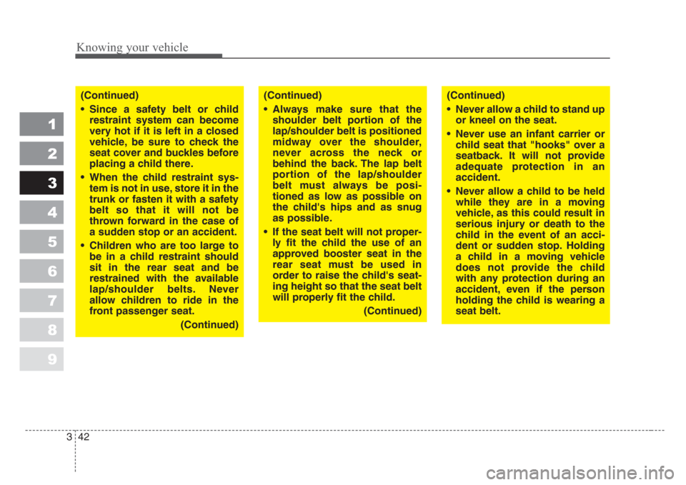 KIA Sephia 2008 2.G Owners Manual Knowing your vehicle
42 3
1
2
3
4
5
6
7
8
9
(Continued)
•Always make sure that the
shoulder belt portion of the
lap/shoulder belt is positioned
midway over the shoulder,
never across the neck or
beh