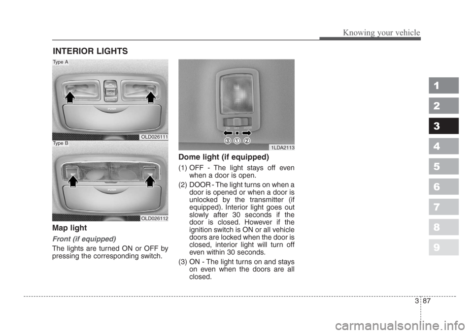 KIA Spectra 2008 2.G Owners Manual 387
1
2
3
4
5
6
7
8
9
Knowing your vehicle
Map light 
Front (if equipped)
The lights are turned ON or OFF by
pressing the corresponding switch.
Dome light (if equipped)
(1) OFF - The light stays off e