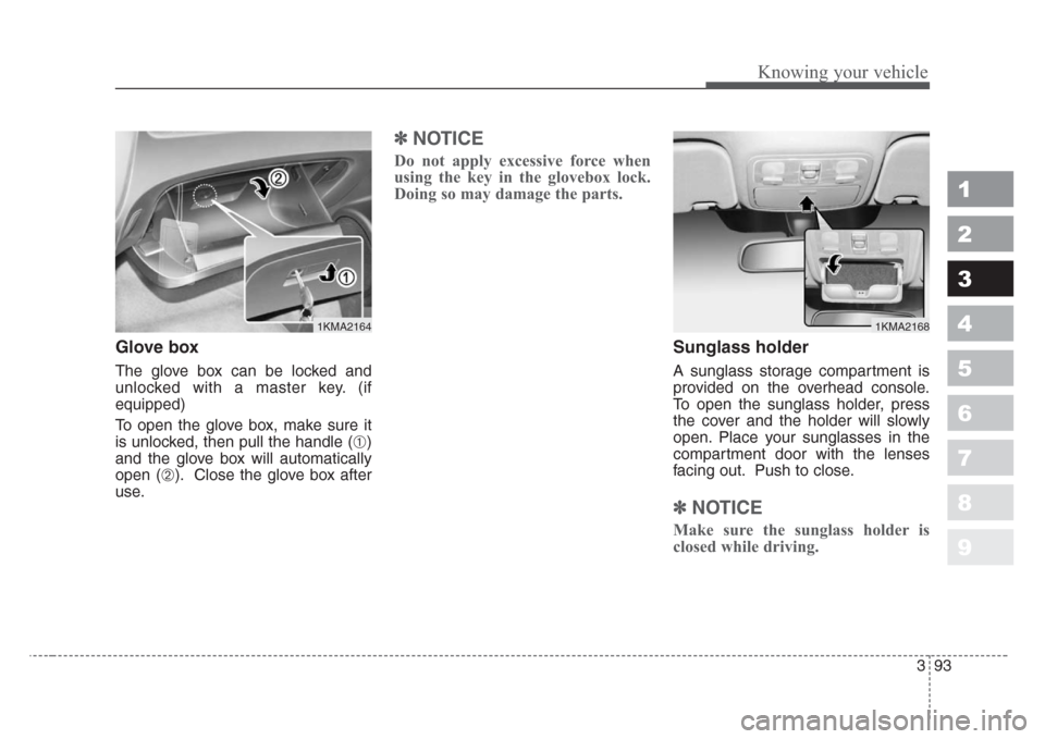 KIA Sportage 2008 JE_ / 2.G Owners Manual 393
1
2
3
4
5
6
7
8
9
Knowing your vehicle
Glove box
The glove box can be locked and
unlocked with a master key. (if
equipped)
To open the glove box, make sure it
is unlocked, then pull the handle (
β KIA Sportage 2008 JE_ / 2.G Owners Manual 393
1
2
3
4
5
6
7
8
9
Knowing your vehicle
Glove box
The glove box can be locked and
unlocked with a master key. (if
equipped)
To open the glove box, make sure it
is unlocked, then pull the handle (
β