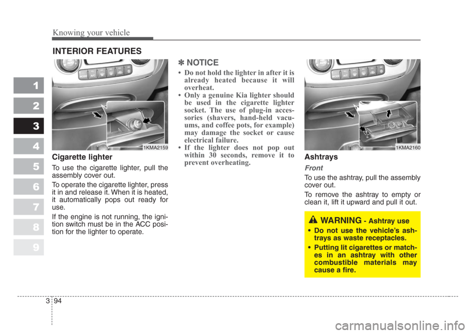 KIA Sportage 2008 JE_ / 2.G Owners Manual Knowing your vehicle
94 3
1
2
3
4
5
6
7
8
9
Cigarette lighter
To use the cigarette lighter, pull the
assembly cover out.
To operate the cigarette lighter, press
it in and release it. When it is heated