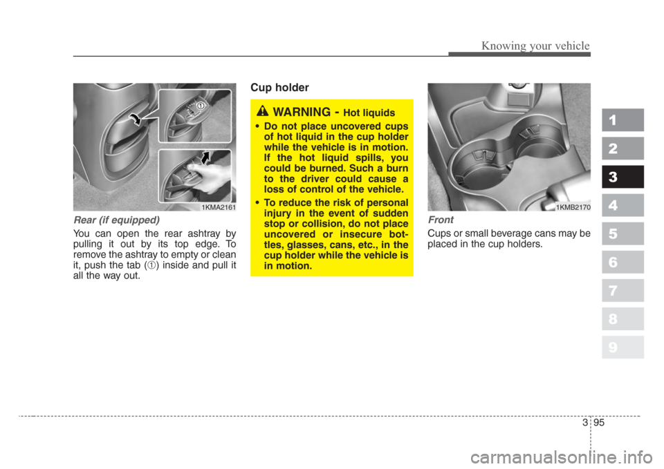KIA Sportage 2008 JE_ / 2.G Owners Manual 395
1
2
3
4
5
6
7
8
9
Knowing your vehicle
Rear (if equipped)
You can open the rear ashtray by
pulling it out by its top edge. To
remove the ashtray to empty or clean
it, push the tab (
β) inside an KIA Sportage 2008 JE_ / 2.G Owners Manual 395
1
2
3
4
5
6
7
8
9
Knowing your vehicle
Rear (if equipped)
You can open the rear ashtray by
pulling it out by its top edge. To
remove the ashtray to empty or clean
it, push the tab (
β) inside an