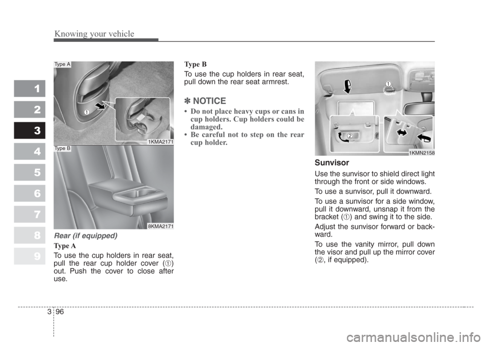 KIA Sportage 2008 JE_ / 2.G Owners Manual Knowing your vehicle
96 3
1
2
3
4
5
6
7
8
9
Rear (if equipped)
Type A
To use the cup holders in rear seat,
pull the rear cup holder cover (
β)
out. Push the cover to close after
use.Type B
To use th KIA Sportage 2008 JE_ / 2.G Owners Manual Knowing your vehicle
96 3
1
2
3
4
5
6
7
8
9
Rear (if equipped)
Type A
To use the cup holders in rear seat,
pull the rear cup holder cover (
β)
out. Push the cover to close after
use.Type B
To use th