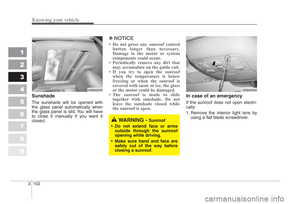 KIA Sportage 2008 JE_ / 2.G Owners Manual Knowing your vehicle
102 3
1
2
3
4
5
6
7
8
9
Sunshade
The sunshade will be opened with
the glass panel automatically when
the glass panel is slid. You will have
to close it manually if you want it
clo KIA Sportage 2008 JE_ / 2.G Owners Manual Knowing your vehicle
102 3
1
2
3
4
5
6
7
8
9
Sunshade
The sunshade will be opened with
the glass panel automatically when
the glass panel is slid. You will have
to close it manually if you want it
clo