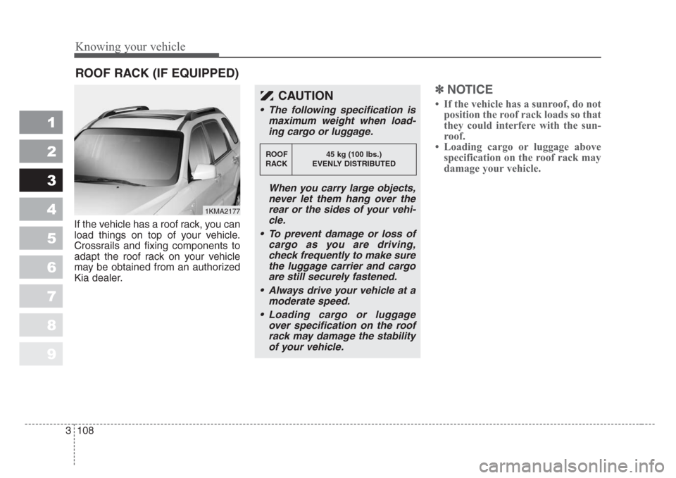 KIA Sportage 2008 JE_ / 2.G Owners Manual Knowing your vehicle
108 3
1
2
3
4
5
6
7
8
9
If the vehicle has a roof rack, you can
load things on top of your vehicle.
Crossrails and fixing components to
adapt the roof rack on your vehicle
may be 