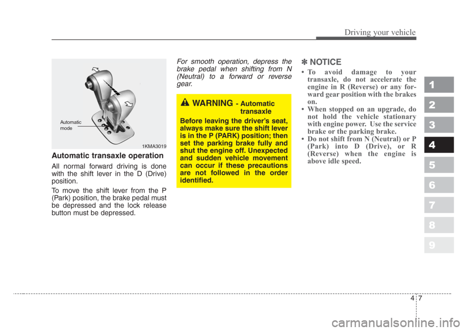 KIA Sportage 2008 JE_ / 2.G Owners Manual 47
Driving your vehicle
1
2
3
4
5
6
7
8
9
Automatic transaxle operation
All normal forward driving is done
with the shift lever in the D (Drive)
position.
To move the shift lever from the P
(Park) pos KIA Sportage 2008 JE_ / 2.G Owners Manual 47
Driving your vehicle
1
2
3
4
5
6
7
8
9
Automatic transaxle operation
All normal forward driving is done
with the shift lever in the D (Drive)
position.
To move the shift lever from the P
(Park) pos