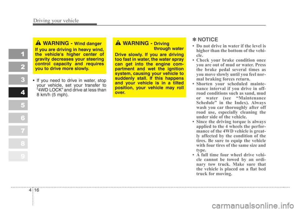 KIA Sportage 2008 JE_ / 2.G Owners Manual Driving your vehicle
16 4
1
2
3
4
5
6
7
8
9
• If you need to drive in water, stop
your vehicle, set your transfer to
“4WD LOCK” and drive at less than
8 km/h (5 mph).
✽
NOTICE
• Do not driv KIA Sportage 2008 JE_ / 2.G Owners Manual Driving your vehicle
16 4
1
2
3
4
5
6
7
8
9
• If you need to drive in water, stop
your vehicle, set your transfer to
“4WD LOCK” and drive at less than
8 km/h (5 mph).
✽
NOTICE
• Do not driv