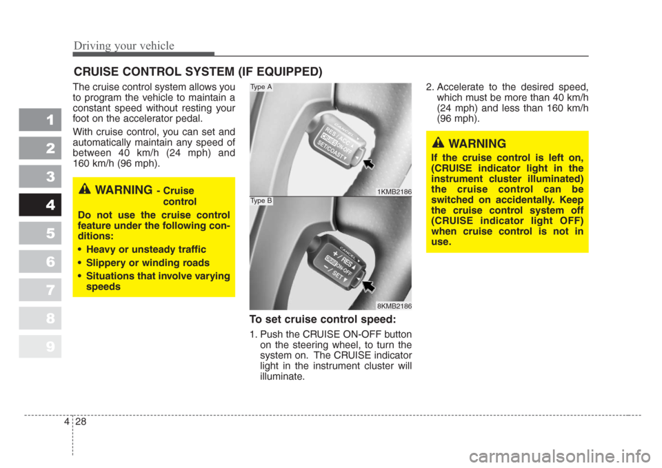 KIA Sportage 2008 JE_ / 2.G Owners Manual Driving your vehicle
28 4
1
2
3
4
5
6
7
8
9
The cruise control system allows you
to program the vehicle to maintain a
constant speed without resting your
foot on the accelerator pedal.
With cruise con KIA Sportage 2008 JE_ / 2.G Owners Manual Driving your vehicle
28 4
1
2
3
4
5
6
7
8
9
The cruise control system allows you
to program the vehicle to maintain a
constant speed without resting your
foot on the accelerator pedal.
With cruise con
