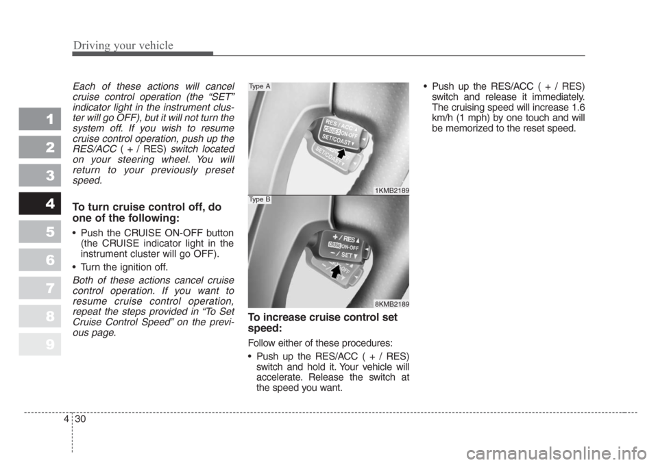 KIA Sportage 2008 JE_ / 2.G Owners Manual Driving your vehicle
30 4
1
2
3
4
5
6
7
8
9
Each of these actions will cancel
cruise control operation (the “SET”
indicator light in the instrument clus-
ter will go OFF), but it will not turn the KIA Sportage 2008 JE_ / 2.G Owners Manual Driving your vehicle
30 4
1
2
3
4
5
6
7
8
9
Each of these actions will cancel
cruise control operation (the “SET”
indicator light in the instrument clus-
ter will go OFF), but it will not turn the