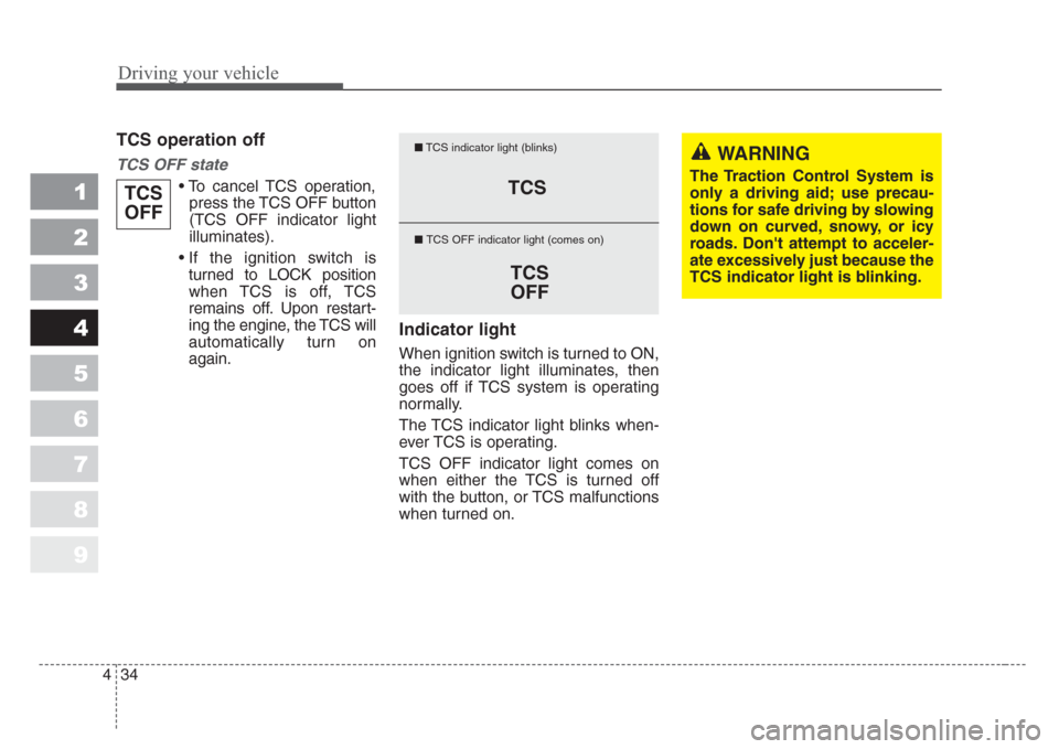 KIA Sportage 2008 JE_ / 2.G Owners Manual Driving your vehicle
34 4
1
2
3
4
5
6
7
8
9
TCS operation off
TCS OFF state
• To cancel TCS operation,
press the TCS OFF button
(TCS OFF indicator light
illuminates).
• If the ignition switch i KIA Sportage 2008 JE_ / 2.G Owners Manual Driving your vehicle
34 4
1
2
3
4
5
6
7
8
9
TCS operation off
TCS OFF state
• To cancel TCS operation,
press the TCS OFF button
(TCS OFF indicator light
illuminates).
• If the ignition switch i