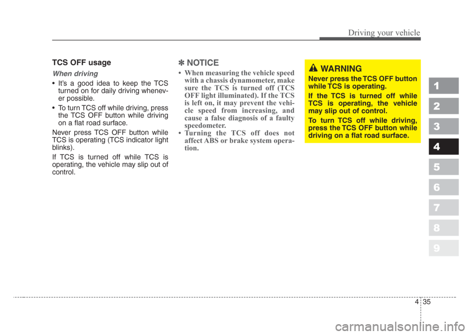 KIA Sportage 2008 JE_ / 2.G Owners Manual 435
Driving your vehicle
1
2
3
4
5
6
7
8
9
TCS OFF usage
When driving
• It’s a good idea to keep the TCS
turned on for daily driving whenev-
er possible.
• To turn TCS off while driving, press
t KIA Sportage 2008 JE_ / 2.G Owners Manual 435
Driving your vehicle
1
2
3
4
5
6
7
8
9
TCS OFF usage
When driving
• It’s a good idea to keep the TCS
turned on for daily driving whenev-
er possible.
• To turn TCS off while driving, press
t