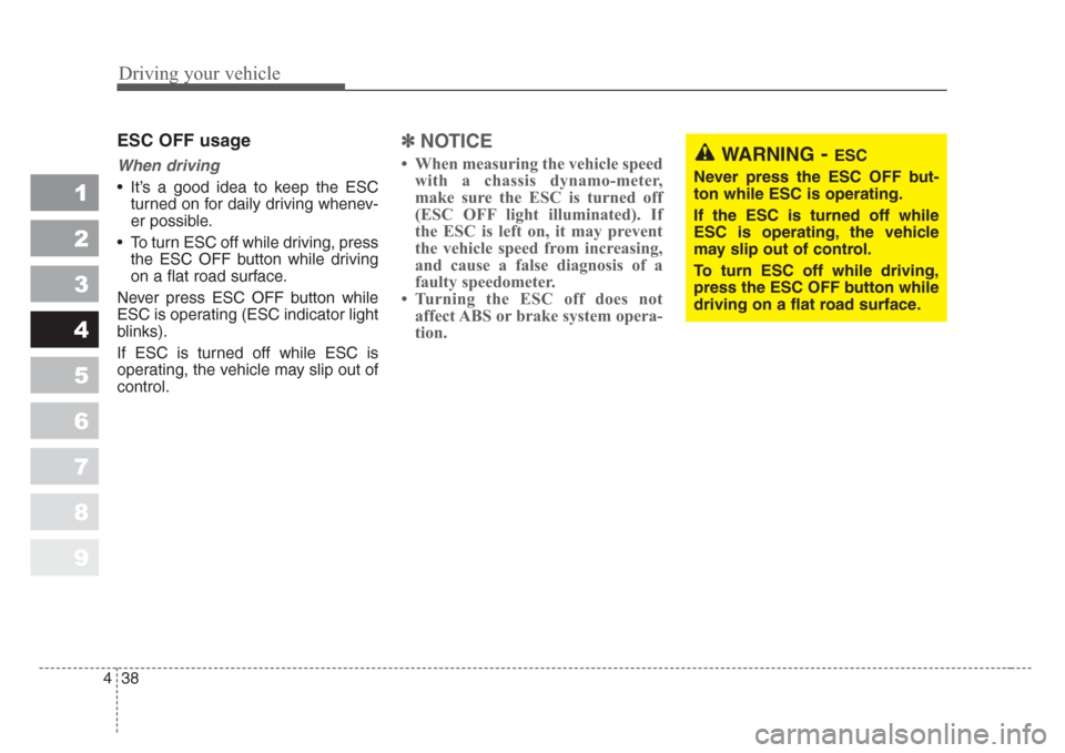 KIA Sportage 2008 JE_ / 2.G Owners Manual Driving your vehicle
38 4
1
2
3
4
5
6
7
8
9
ESC OFF usage
When driving
• It’s a good idea to keep the ESC
turned on for daily driving whenev-
er possible.
• To turn ESC off while driving, press
KIA Sportage 2008 JE_ / 2.G Owners Manual Driving your vehicle
38 4
1
2
3
4
5
6
7
8
9
ESC OFF usage
When driving
• It’s a good idea to keep the ESC
turned on for daily driving whenev-
er possible.
• To turn ESC off while driving, press