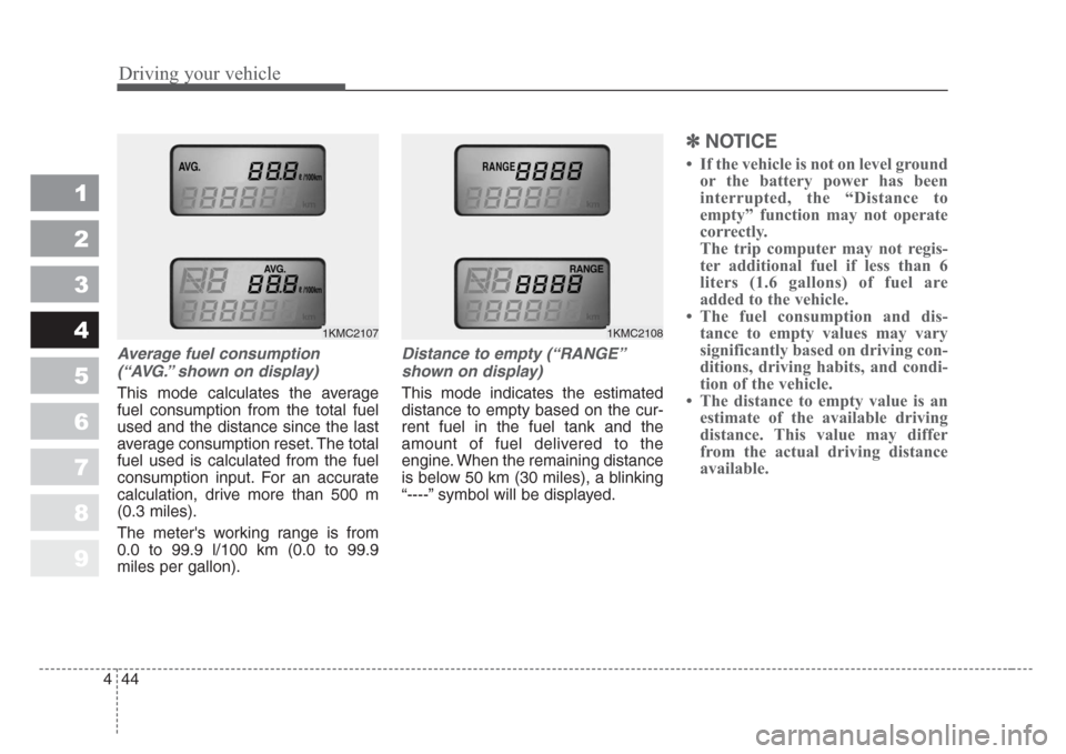 KIA Sportage 2008 JE_ / 2.G Owners Manual Driving your vehicle
44 4
1
2
3
4
5
6
7
8
9
Average fuel consumption
(“AVG.” shown on display)
This mode calculates the average
fuel consumption from the total fuel
used and the distance since the KIA Sportage 2008 JE_ / 2.G Owners Manual Driving your vehicle
44 4
1
2
3
4
5
6
7
8
9
Average fuel consumption
(“AVG.” shown on display)
This mode calculates the average
fuel consumption from the total fuel
used and the distance since the