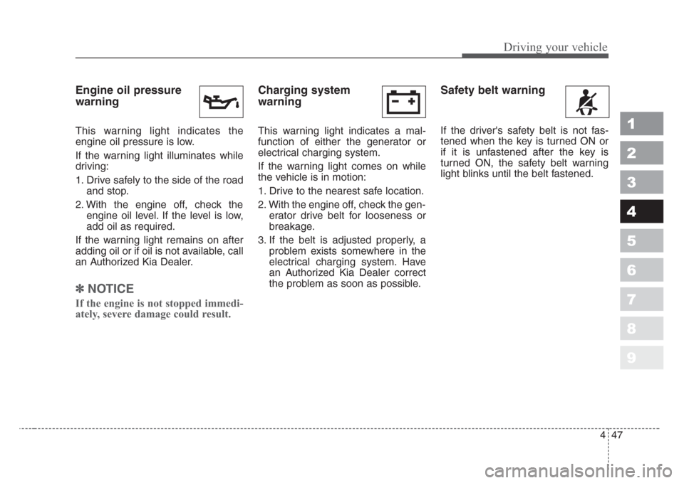 KIA Sportage 2008 JE_ / 2.G Owners Manual 447
Driving your vehicle
1
2
3
4
5
6
7
8
9
Engine oil pressure
warning
This warning light indicates the
engine oil pressure is low.
If the warning light illuminates while
driving:
1. Drive safely to t