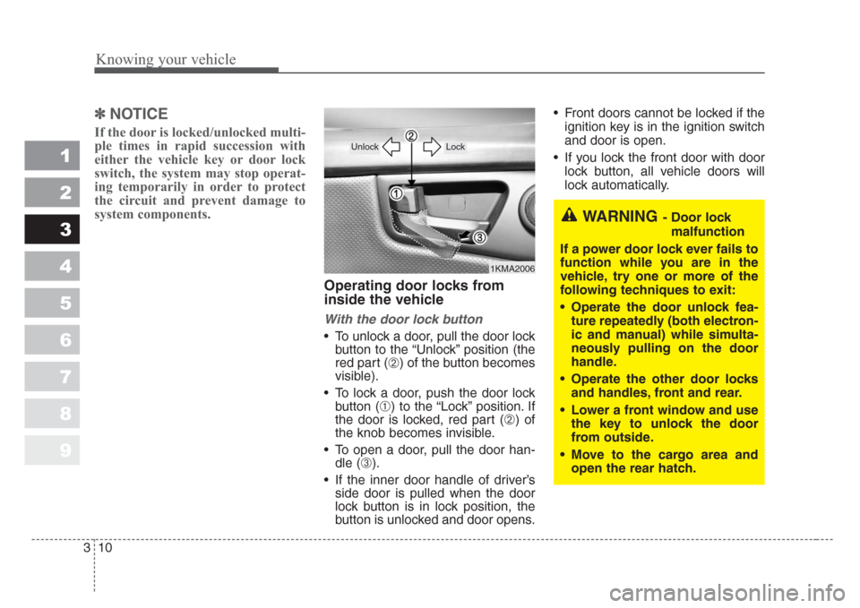 KIA Sportage 2008 JE_ / 2.G User Guide Knowing your vehicle
10 3
1
2
3
4
5
6
7
8
9
✽
NOTICE
If the door is locked/unlocked multi-
ple times in rapid succession with
either the vehicle key or door lock
switch, the system may stop operat-
