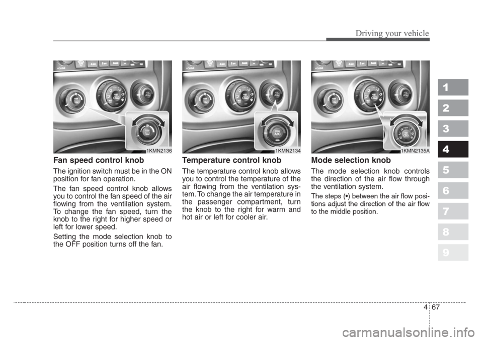 KIA Sportage 2008 JE_ / 2.G Owners Manual 467
Driving your vehicle
1
2
3
4
5
6
7
8
9
Fan speed control knob
The ignition switch must be in the ON
position for fan operation.
The fan speed control knob allows
you to control the fan speed of KIA Sportage 2008 JE_ / 2.G Owners Manual 467
Driving your vehicle
1
2
3
4
5
6
7
8
9
Fan speed control knob
The ignition switch must be in the ON
position for fan operation.
The fan speed control knob allows
you to control the fan speed of