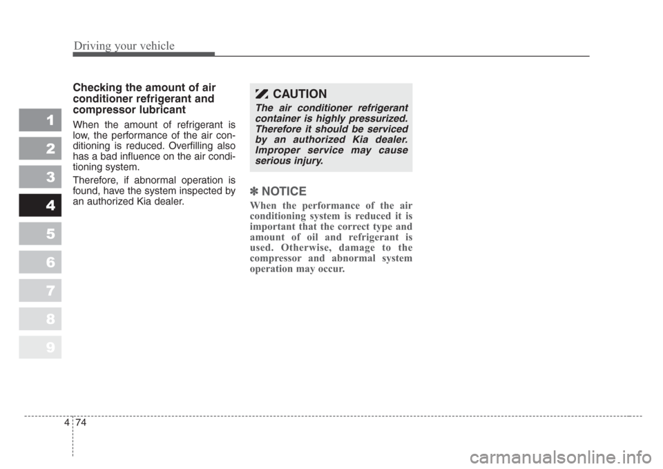 KIA Sportage 2008 JE_ / 2.G Owners Manual Driving your vehicle
74 4
1
2
3
4
5
6
7
8
9
Checking the amount of air
conditioner refrigerant and
compressor lubricant
When the amount of refrigerant is
low, the performance of the air con-
ditioning KIA Sportage 2008 JE_ / 2.G Owners Manual Driving your vehicle
74 4
1
2
3
4
5
6
7
8
9
Checking the amount of air
conditioner refrigerant and
compressor lubricant
When the amount of refrigerant is
low, the performance of the air con-
ditioning