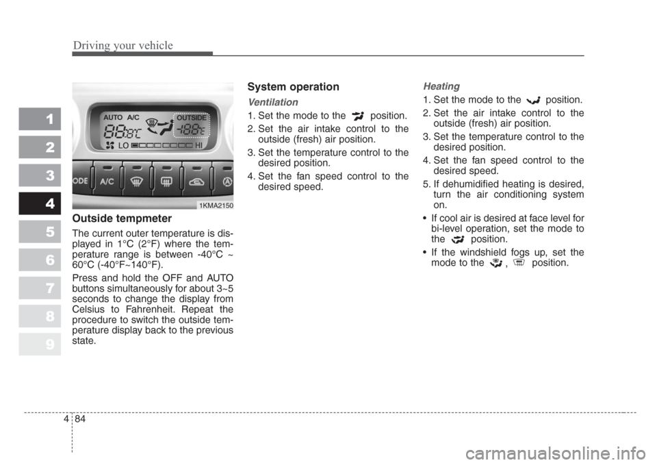 KIA Sportage 2008 JE_ / 2.G Owners Manual Driving your vehicle
84 4
1
2
3
4
5
6
7
8
9
Outside tempmeter
The current outer temperature is dis-
played in 1°C (2°F) where the tem-
perature range is between -40°C ~
60°C (-40°F~140°F).
Pres KIA Sportage 2008 JE_ / 2.G Owners Manual Driving your vehicle
84 4
1
2
3
4
5
6
7
8
9
Outside tempmeter
The current outer temperature is dis-
played in 1°C (2°F) where the tem-
perature range is between -40°C ~
60°C (-40°F~140°F).
Pres