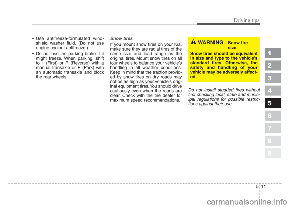 KIA Sportage 2008 JE_ / 2.G Owners Manual 511
Driving tips
1
2
3
4
5
6
7
8
9
• Use antifreeze-formulated wind-
shield washer fluid. (Do not use
engine coolant antifreeze.)
• Do not use the parking brake if it
might freeze. When parking, s KIA Sportage 2008 JE_ / 2.G Owners Manual 511
Driving tips
1
2
3
4
5
6
7
8
9
• Use antifreeze-formulated wind-
shield washer fluid. (Do not use
engine coolant antifreeze.)
• Do not use the parking brake if it
might freeze. When parking, s