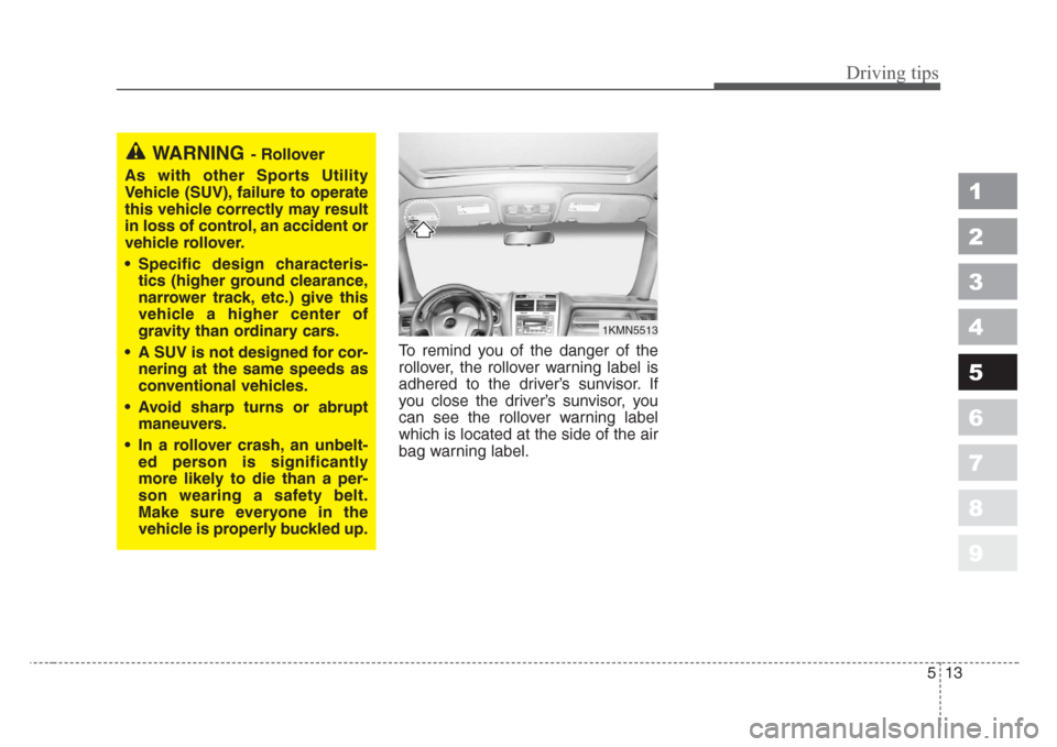 KIA Sportage 2008 JE_ / 2.G Owners Manual 513
Driving tips
1
2
3
4
5
6
7
8
9
To remind you of the danger of the
rollover, the rollover warning label is
adhered to the driver’s sunvisor. If
you close the driver’s sunvisor, you
can see the KIA Sportage 2008 JE_ / 2.G Owners Manual 513
Driving tips
1
2
3
4
5
6
7
8
9
To remind you of the danger of the
rollover, the rollover warning label is
adhered to the driver’s sunvisor. If
you close the driver’s sunvisor, you
can see the