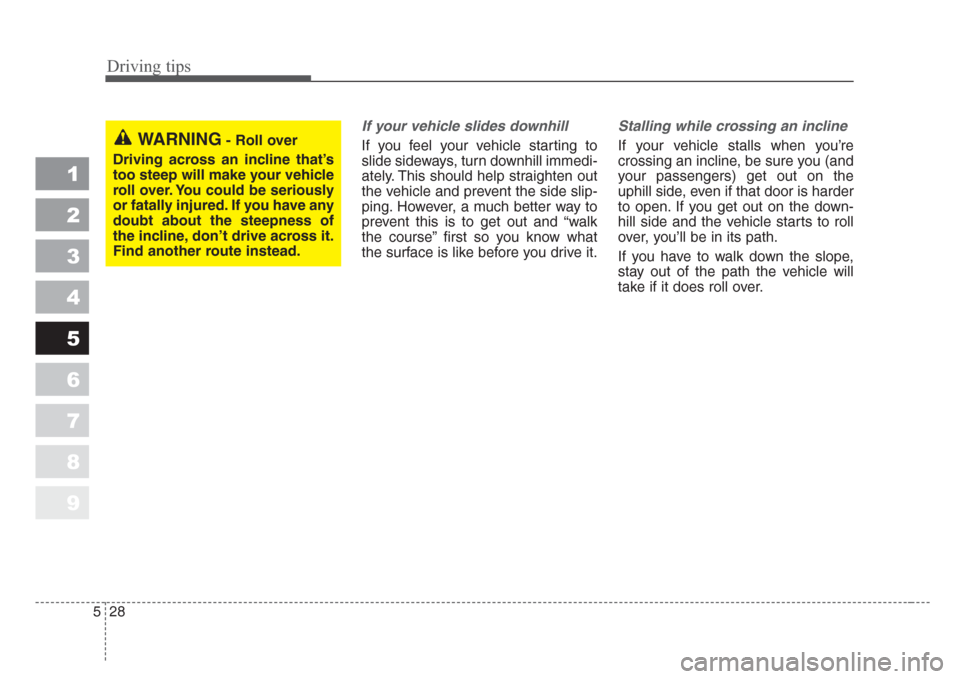 KIA Sportage 2008 JE_ / 2.G Owners Manual Driving tips
28 5
1
2
3
4
5
6
7
8
9
If your vehicle slides downhill
If you feel your vehicle starting to
slide sideways, turn downhill immedi-
ately. This should help straighten out
the vehicle and pr KIA Sportage 2008 JE_ / 2.G Owners Manual Driving tips
28 5
1
2
3
4
5
6
7
8
9
If your vehicle slides downhill
If you feel your vehicle starting to
slide sideways, turn downhill immedi-
ately. This should help straighten out
the vehicle and pr