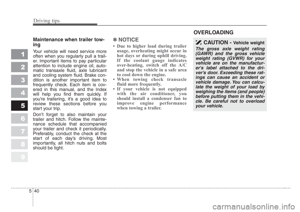 KIA Sportage 2008 JE_ / 2.G Owners Manual Driving tips
40 5
1
2
3
4
5
6
7
8
9
Maintenance when trailer tow-
ing
Your vehicle will need service more
often when you regularly pull a trail-
er. Important items to pay particular
attention to incl