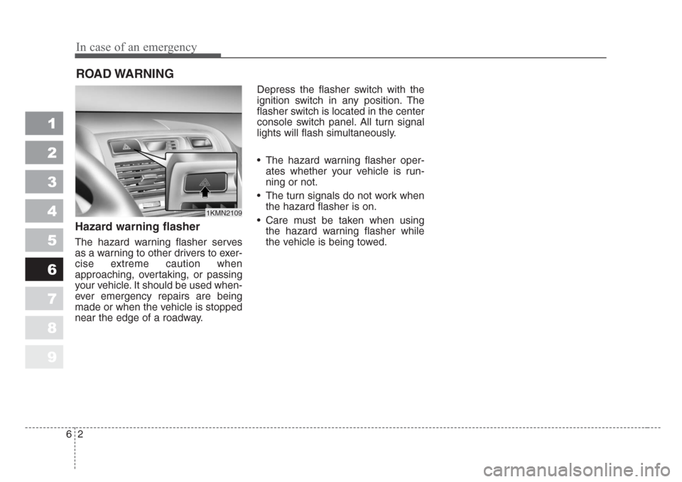 KIA Sportage 2008 JE_ / 2.G Owners Manual In case of an emergency
2 6
ROAD WARNING
Hazard warning flasher
The hazard warning flasher serves
as a warning to other drivers to exer-
cise extreme caution when
approaching, overtaking, or passin KIA Sportage 2008 JE_ / 2.G Owners Manual In case of an emergency
2 6
ROAD WARNING
Hazard warning flasher
The hazard warning flasher serves
as a warning to other drivers to exer-
cise extreme caution when
approaching, overtaking, or passin